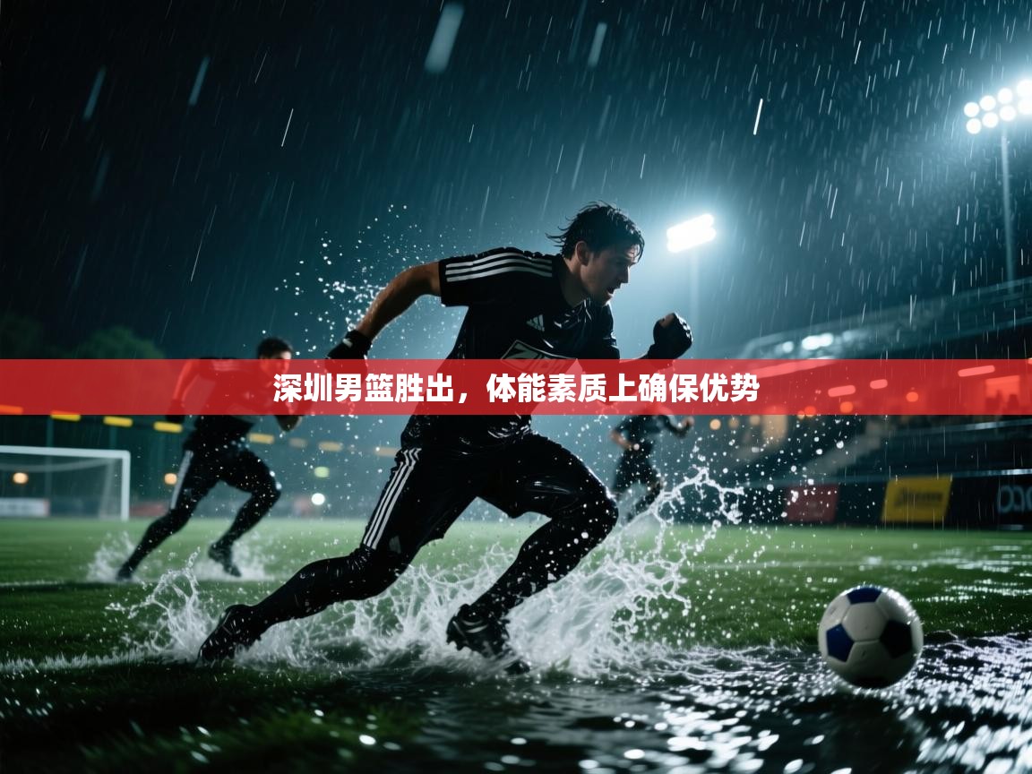 深圳男篮胜出,体能素质上确保优势 第2张